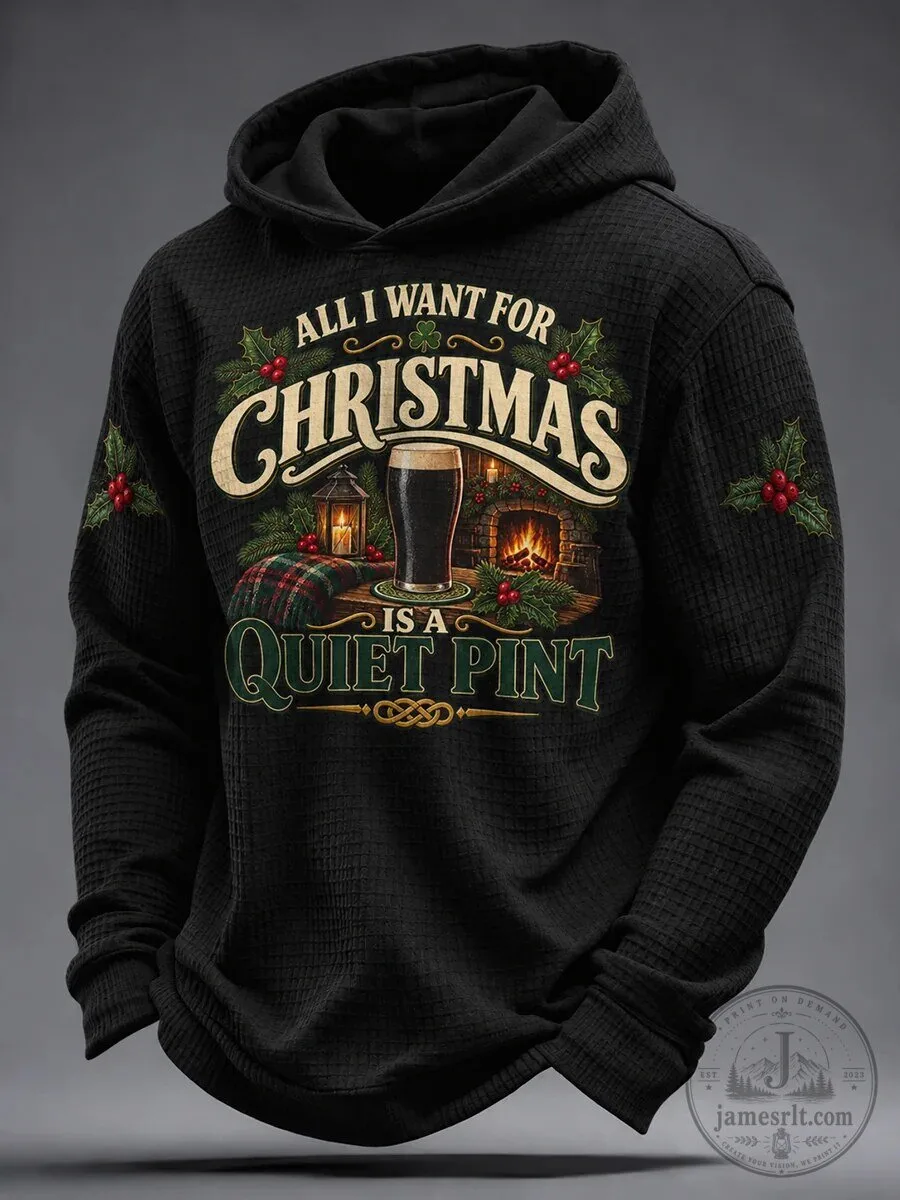 All I Want For Christmas Is A Quiet Pint Irish Holiday Hoodie